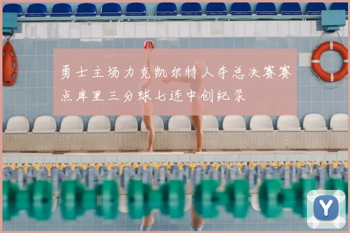 勇士主场力克凯尔特人夺总决赛赛点库里三分球七连中创纪录