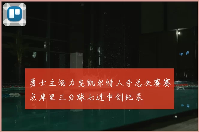 勇士主场力克凯尔特人夺总决赛赛点库里三分球七连中创纪录