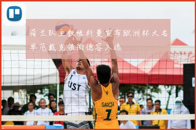 荷兰队主教练科曼宣布欧洲杯大名单范戴克领衔德容入选